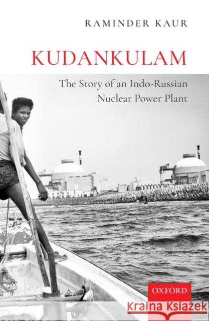 Kudankulam: The Story of an Indo-Russian Nuclear Power Plant Kaur, Raminder 9780199498710 OUP India - książka