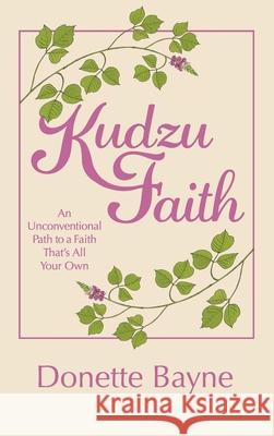 Kudzu Faith: An Unconventional Path to a Faith That's All Your Own Donette Bayne 9781973681250 WestBow Press - książka