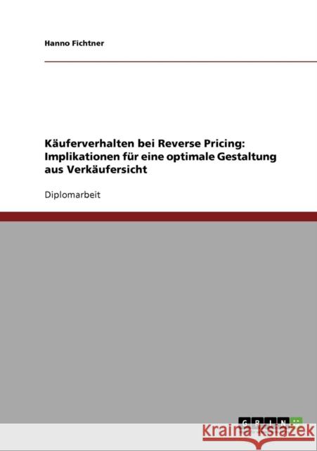 Käuferverhalten bei Reverse Pricing: Implikationen für eine optimale Gestaltung aus Verkäufersicht Fichtner, Hanno 9783638701976 Grin Verlag - książka