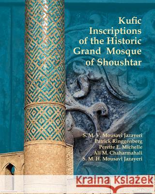 Kufic Inscriptions of the Historic Grand Mosque of Shoushtar Patrick Ringgenberg Ali M. Chaharmahali S. M. V. Mousav 9781511537995 Createspace - książka