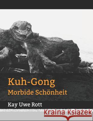 Kuh-Gong: Morbide Schönheit Kay Uwe Rott 9781731510693 Independently Published - książka