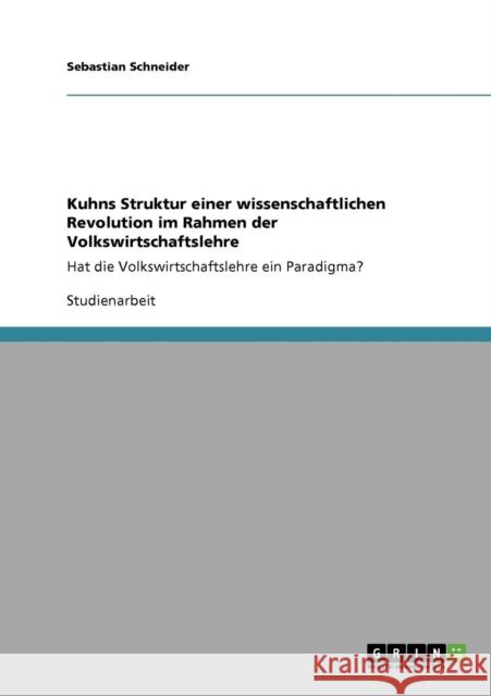 Kuhns Struktur einer wissenschaftlichen Revolution im Rahmen der Volkswirtschaftslehre: Hat die Volkswirtschaftslehre ein Paradigma? Schneider, Sebastian 9783640813612 Grin Verlag - książka