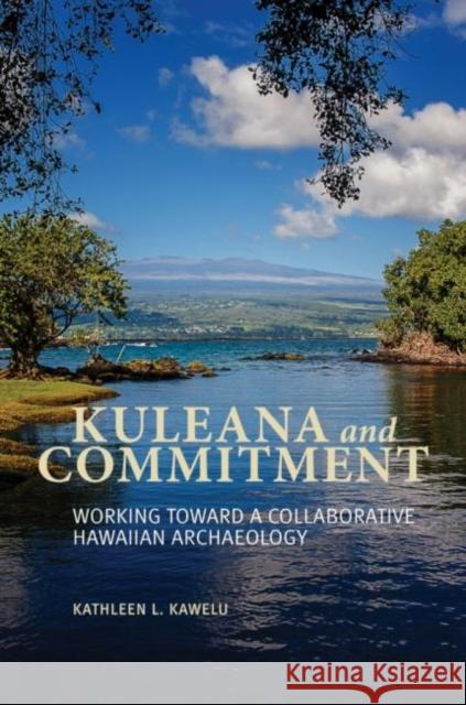 Kuleana and Commitment: Working Toward a Collaborative Hawaiian Archaeology Kathleen L. Kawelu 9780824892791 University of Hawaii Press - książka
