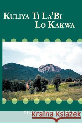 Kuliya Ti La'bi Lo Kakwa Yuga Juma Onziga 9781425104474 Trafford Publishing - książka