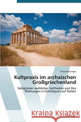 Kultpraxis im archaischen Großgriechenland Watzinger Tanja 9783639787375 AV Akademikerverlag - książka