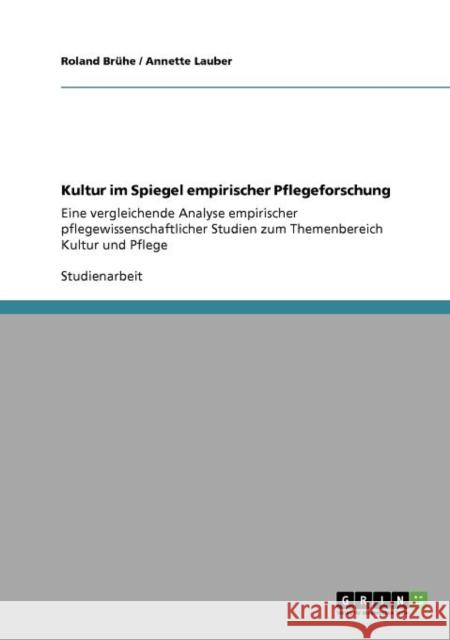 Kultur im Spiegel empirischer Pflegeforschung: Eine vergleichende Analyse empirischer pflegewissenschaftlicher Studien zum Themenbereich Kultur und Pf Brühe, Roland 9783640715831 Grin Verlag - książka