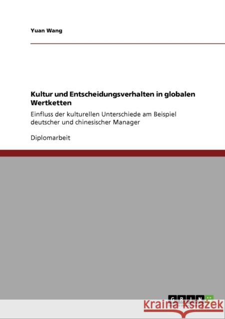 Kultur und Entscheidungsverhalten in globalen Wertketten: Einfluss der kulturellen Unterschiede am Beispiel deutscher und chinesischer Manager Wang, Yuan 9783640260515 Grin Verlag - książka