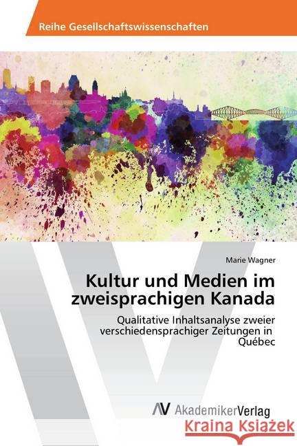 Kultur und Medien im zweisprachigen Kanada : Qualitative Inhaltsanalyse zweier verschiedensprachiger Zeitungen in Québec Wagner, Marie 9786202207294 AV Akademikerverlag - książka