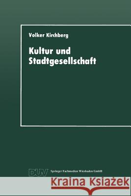 Kultur Und Stadtgesellschaft: Empirische Fallstudien Zum Kulturellen Verhalten Der Stadtbevölkerung Und Zur Bedeutung Der Kultur Für Die Stadt Kirchberg, Volker 9783824441020 Springer - książka