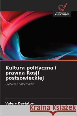 Kultura polityczna i prawna Rosji postsowieckiej Valery Deviatov 9786202975414 Wydawnictwo Nasza Wiedza - książka