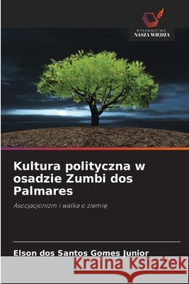 Kultura polityczna w osadzie Zumbi dos Palmares dos Santos Gomes Junior, Elson 9786207820542 Wydawnictwo Nasza Wiedza - książka