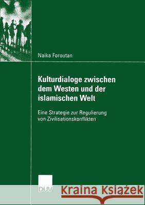 Kulturdialoge Zwischen Dem Westen Und Der Islamischen Welt: Eine Strategie Zur Regulierung Von Zivilisationskonflikten Foroutan, Naika 9783824446049 Deutscher Universitats Verlag - książka