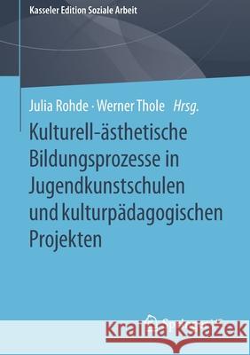 Kulturell-Ästhetische Bildungsprozesse in Jugendkunstschulen Und Kulturpädagogischen Projekten Rohde, Julia 9783658310479 Springer vs - książka