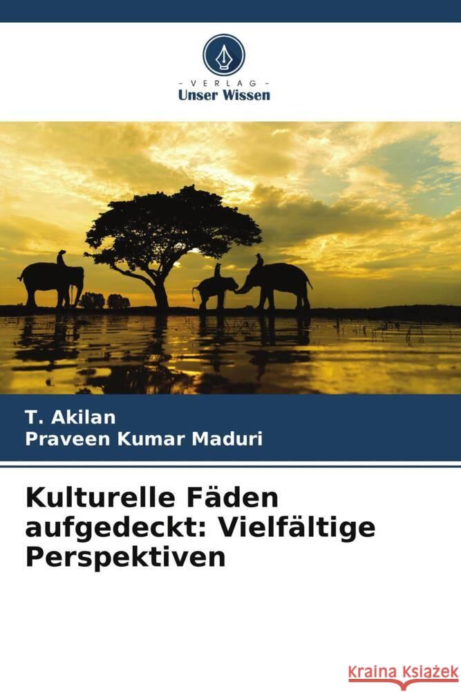 Kulturelle Fäden aufgedeckt: Vielfältige Perspektiven Akilan, T., Maduri, Praveen Kumar 9786207446735 Verlag Unser Wissen - książka