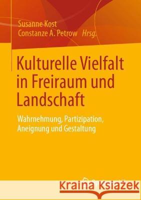 Kulturelle Vielfalt in Freiraum und Landschaft: Wahrnehmung, Partizipation, Aneignung und Gestaltung Susanne Kost Constanze A. Petrow 9783658375171 Springer vs - książka