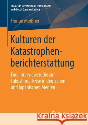 Kulturen Der Katastrophenberichterstattung: Eine Interviewstudie Zur Fukushima-Krise in Deutschen Und Japanischen Medien Meißner, Florian 9783658261269 Springer vs - książka