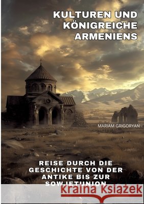 Kulturen und K?nigreiche Armeniens: Reise durch die Geschichte von der Antike bis zur Sowjetunion Mariam Grigoryan 9783384290298 Tredition Gmbh - książka