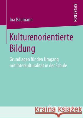 Kulturenorientierte Bildung: Grundlagen Für Den Umgang Mit Interkulturalität in Der Schule Baumann, Ina 9783658166779 Springer vs - książka