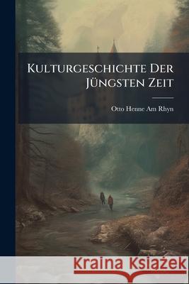 Kulturgeschichte Der Jungsten Zeit Otto Henne Am Rhyn 9781144879134  - książka
