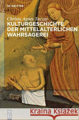 Kulturgeschichte der mittelalterlichen Wahrsagerei Christa Agnes Tuczay 9783110240405 Walter de Gruyter - książka