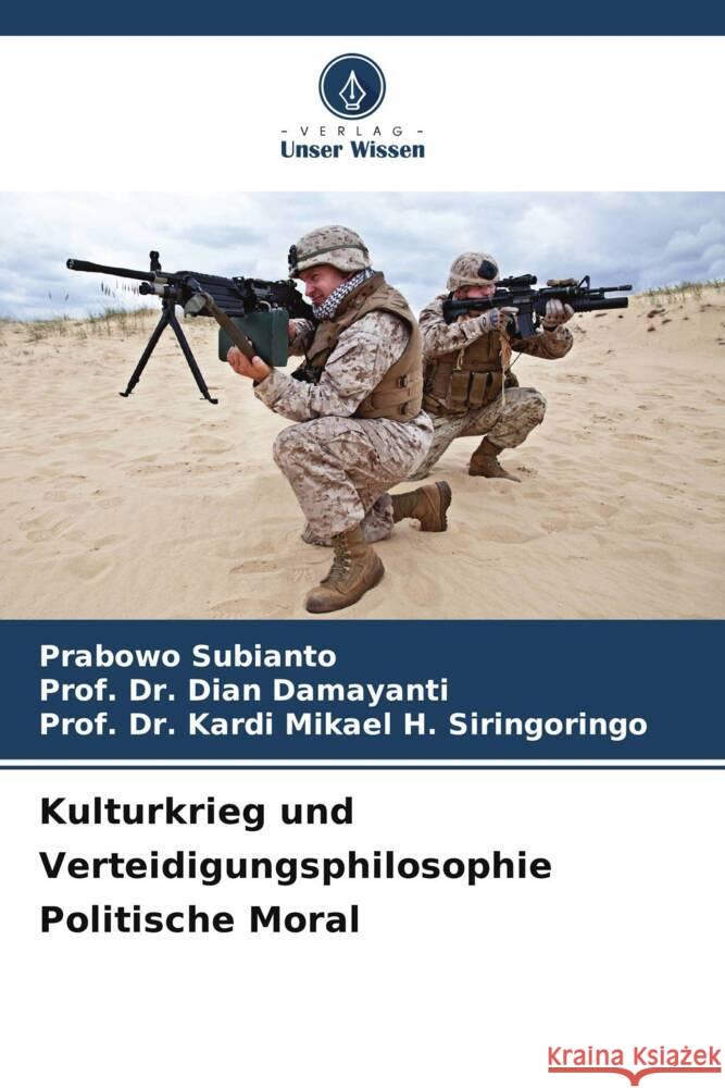 Kulturkrieg und Verteidigungsphilosophie Politische Moral Subianto, Prabowo, Damayanti, Dian, Siringoringo, Prof. Dr. Kardi Mikael H. 9786202682381 Verlag Unser Wissen - książka