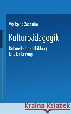 Kulturpädagogik: Kulturelle Jugendbildung Eine Einführung Zacharias, Wolfgang 9783810030719 Vs Verlag Fur Sozialwissenschaften - książka