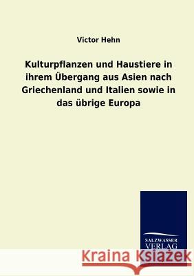 Kulturpflanzen und Haustiere in ihrem Übergang aus Asien nach Griechenland und Italien sowie in das übrige Europa Hehn, Victor 9783846005651 Salzwasser-Verlag Gmbh - książka