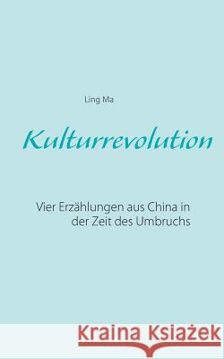 Kulturrevolution: Vier Erzählungen aus China in der Zeit des Umbruchs Ma, Ling 9783740746612 Twentysix - książka