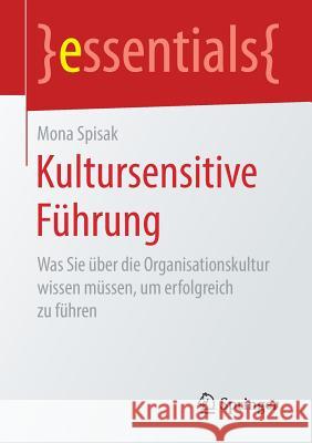 Kultursensitive Führung: Was Sie Über Die Organisationskultur Wissen Müssen, Um Erfolgreich Zu Führen Spisak, Mona 9783658211974 Springer Fachmedien Wiesbaden - książka