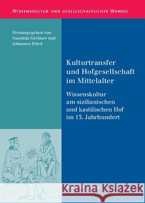 Kulturtransfer Und Hofgesellschaft Im Mittelalter: Wissenskultur Am Sizilianischen Und Kastilischen Hof Im 13. Jahrhundert Professor of Medieval History Johannes Fried, Gundula Grebner 9783050040820 de Gruyter - książka