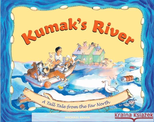 Kumak's River: A Tall Tale from the Far North Michael Bania 9780882408866 Alaska Northwest Books - książka