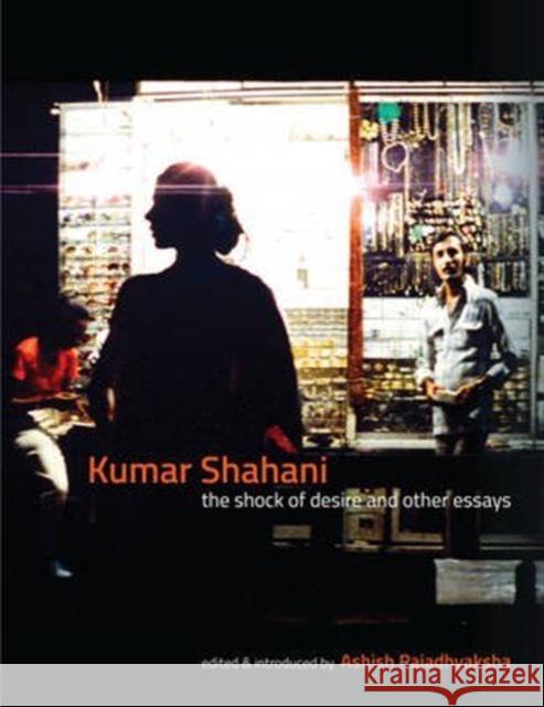 Kumar Shahani: The Shock of Desire and Other Essays Ashish Rajadhyaksha   9789382381617 Tulika Book - książka