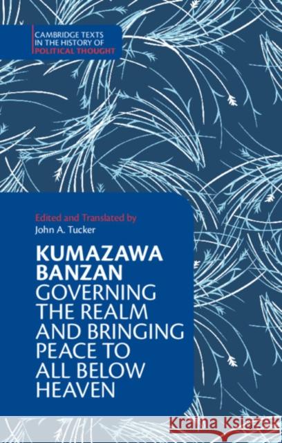 Kumazawa Banzan: Governing the Realm and Bringing Peace to All below Heaven Kumazawa Banzan, John A. Tucker (East Carolina University) 9781108441155 Cambridge University Press - książka