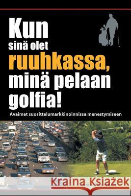 Kun sinä olet ruuhkassa, minä pelaan golfia! (While You're in a Traffic Jam, I'm Playing Golf!) Thompson, Simon 9781479768233 Xlibris Corporation - książka