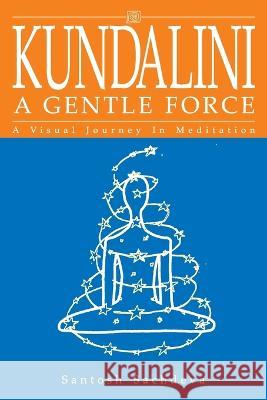 Kundalini A Gentle Force Santosh Sachdeva   9798442082791 Independently Published - książka