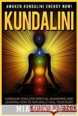 Kundalini: Awaken Kundalini Energy NOW! Kundalini Yoga For Spiritual Awakening And Learning How To Naturally Heal Your Body! Conrad, Mia 9781518739101 Createspace - książka