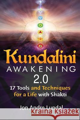 Kundalini Awakening 2.0: 17 Tools and Techniques For a Life With Shakti Lundal, Jon Andre 9781540348180 Createspace Independent Publishing Platform - książka