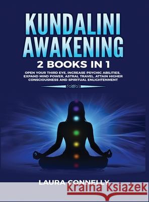 Kundalini Awakening: 2 Books in 1: Open Your Third Eye, Increase Psychic Abilities, Expand Mind Power, Astral Travel, Attain Higher Conscio Laura Connelly 9781954797017 Kyle Andrew Robertson - książka