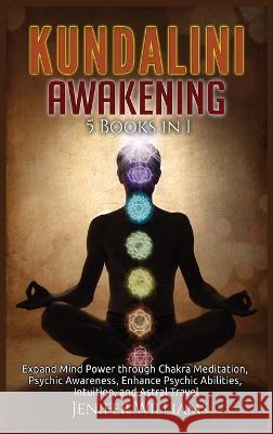 Kundalini Awakening: 5 Books in 1: Expand Mind Power through Chakra Meditation, Psychic Awareness, Enhance Psychic Abilities, Intuition, an Williams, Jenifer 9781954797192 Kyle Andrew Robertson - książka
