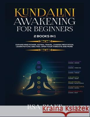 Kundalini Awakening for Beginners: 2 Books in 1: Expand Mind Power, Astral Travel, Chakra Meditation, Learn Psychic Abilities, Open Your Third Eye and More Lisa Blake 9781954797123 Kyle Andrew Robertson - książka