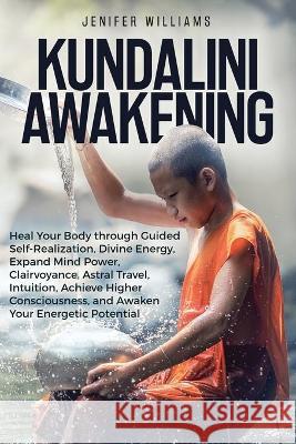 Kundalini Awakening: Heal Your Body through Guided Self Realization, Divine Energy, Expand Mind Power, Clairvoyance, Astral Travel, Intuiti Williams, Jenifer 9781954797260 Kyle Andrew Robertson - książka