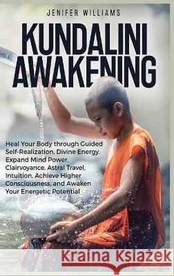 Kundalini Awakening: Heal Your Body through Guided Self Realization, Divine Energy, Expand Mind Power, Clairvoyance, Astral Travel, Intuiti Williams, Jenifer 9781954797277 Kyle Andrew Robertson - książka