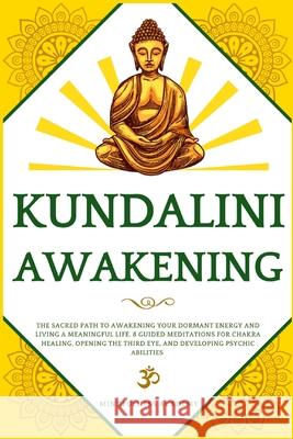 Kundalini Awakening: The Sacred Path to Awakening Your Dormant Energy and Living a Meaningful Life. 8 Guided Meditations For Chakra Healing Mindfulness Academy 9781801206426 Eva Publishing Ltd - książka