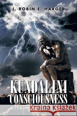 Kundalini Consciousness: Attainment as It Is J. Robin E. Harger 9781499071863 Xlibris Corporation - książka