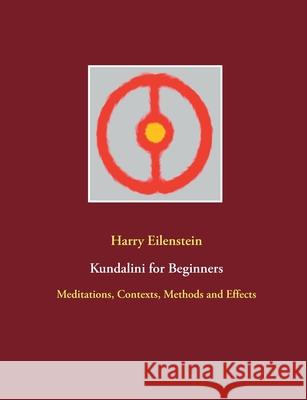 Kundalini for Beginners: Meditations, Contexts, Methods and Effects Harry Eilenstein 9783754312278 Books on Demand - książka