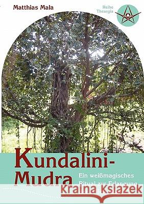 Kundalini-Mudra: Ein weißmagisches Ritual zur Erlangung der Glückseligkeit Matthias Mala 9783833462689 Books on Demand - książka