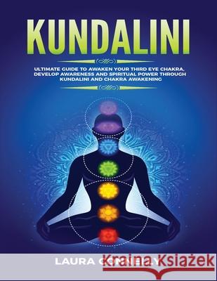 Kundalini: Ultimate Guide to Awaken Your Third Eye Chakra, Develop Awareness and Spiritual Power Through Kundalini and Chakra Awakening Laura Connelly 9781954797048 Kyle Andrew Robertson - książka
