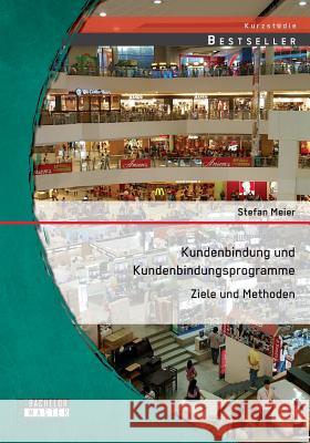 Kundenbindung und Kundenbindungsprogramme: Ziele und Methoden Stefan Meier 9783958203716 Bachelor + Master Publishing - książka