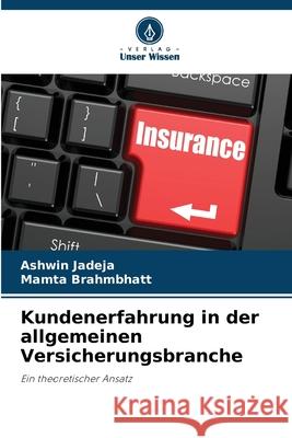 Kundenerfahrung in der allgemeinen Versicherungsbranche Jadeja, Ashwin, Brahmbhatt, Mamta 9786206805502 Verlag Unser Wissen - książka
