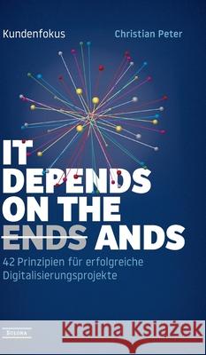 Kundenfokus - It Depends on the Ands: 42 Prinzipien für erfolgreiche Digitalisierungsprojekte Peter, Christian 9783347080270 Tredition Gmbh - książka